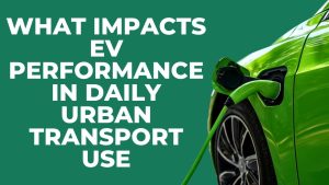 What Impacts EV Performance in Daily Urban Transport Use